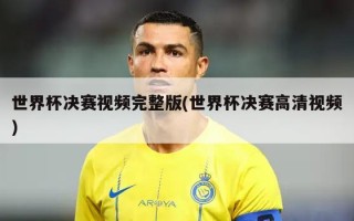 世界杯决赛视频完整版(世界杯决赛高清视频)
