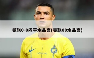 曼联0-0闷平水晶宫(曼联00水晶宫)