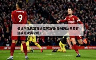 曼城淘汰巴黎首进欧冠决赛(曼城淘汰巴黎首进欧冠决赛了吗)