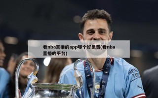 看nba直播的app哪个好免费(看nba直播的平台)