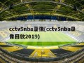cctv5nba录像(cctv5nba录像回放2019)