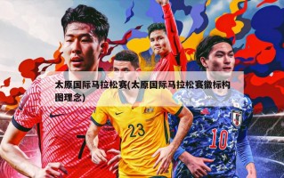 太原国际马拉松赛(太原国际马拉松赛徽标构图理念)