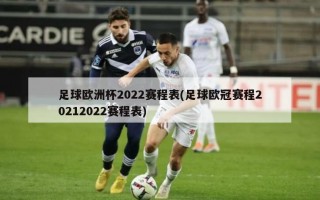 足球欧洲杯2022赛程表(足球欧冠赛程20212022赛程表)
