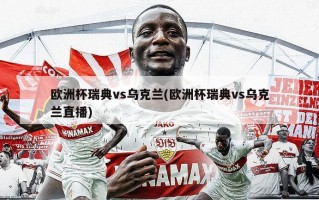 欧洲杯瑞典vs乌克兰(欧洲杯瑞典vs乌克兰直播)