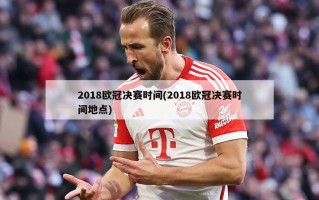 2018***决赛时间(2018***决赛时间地点)