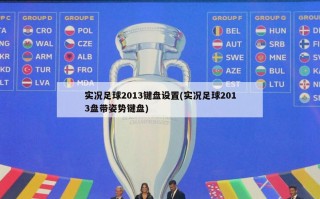 实况足球2013键盘设置(实况足球2013盘带姿势键盘)