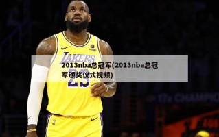 2013nba总冠军(2013nba总冠军颁奖仪式视频)