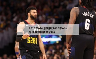 2016年nba总决赛(2016年nba总决赛裁判被抓了吗)