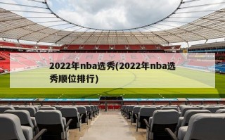 2022年nba选秀(2022年nba选秀顺位排行)