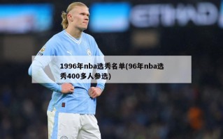 1996年nba选秀名单(96年nba选秀400多人参选)