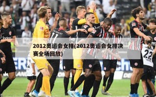 2012奥运会女排(2012奥运会女排决赛全场回放)
