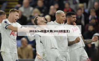 2012cba扣篮大赛(2012扣篮王)