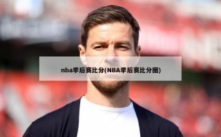 nba季后赛比分(NBA季后赛比分图)