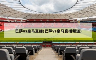 巴萨vs皇马直播(巴萨vs皇马直播频道)