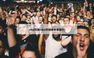 nba罚球(nba罚球命中率排行)