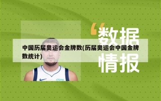 中国历届奥运会金牌数(历届奥运会中国金牌数统计)