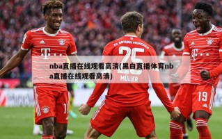 nba直播在线观看高清(黑白直播体育nba直播在线观看高清)
