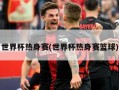 世界杯热身赛(世界杯热身赛篮球)
