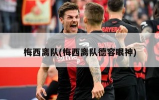 梅西离队(梅西离队德容眼神)