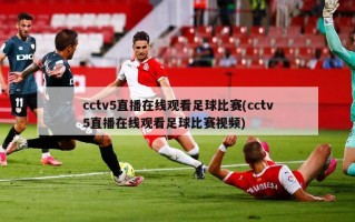 cctv5直播在线观看足球比赛(cctv5直播在线观看足球比赛视频)