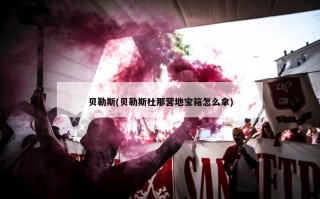 贝勒斯(贝勒斯杜那营地宝箱怎么拿)
