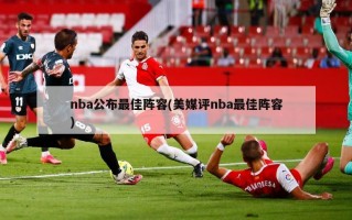 nba公布最佳阵容(美媒评nba最佳阵容)