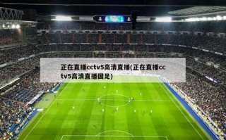 正在直播cctv5高清直播(正在直播cctv5高清直播国足)