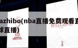 nbazhibo(nba直播免费观看直播看球直播)