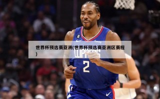 世界杯预选赛亚洲(世界杯预选赛亚洲区赛程)