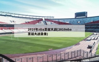 2010年nba圣诞大战(2010nba圣诞大战录像)