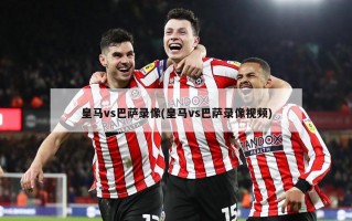 皇马vs巴萨录像(皇马vs巴萨录像视频)