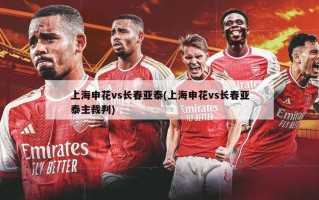 上海申花vs长春亚泰(上海申花vs长春亚泰主裁判)