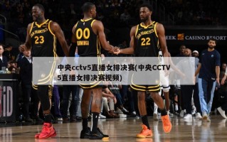中央cctv5直播女排决赛(中央CCTV5直播女排决赛视频)
