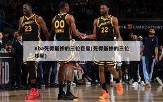 nba死得最惨的三位巨星(死得最惨的三位球星)