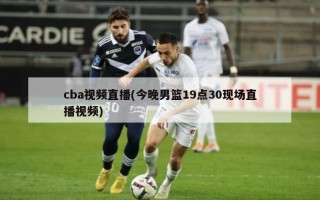 cba视频直播(今晚男篮19点30现场直播视频)