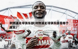 利物浦足球俱乐部(利物浦足球俱乐部是哪个国家)