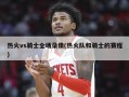热火vs骑士全场录像(热火队和骑士的赛程)