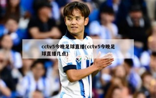 cctv5今晚足球直播(cctv5今晚足球直播几点)