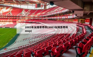 2003年女排世界杯(2003女排世界杯mvp)
