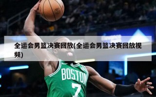 全运会男篮决赛回放(全运会男篮决赛回放***)