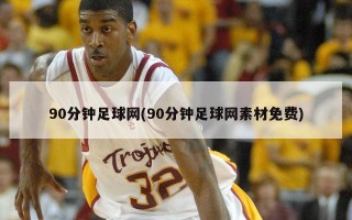 90分钟足球网(90分钟足球网素材免费)