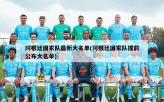 阿根廷国家队最新大名单(阿根廷国家队提前公布大名单)