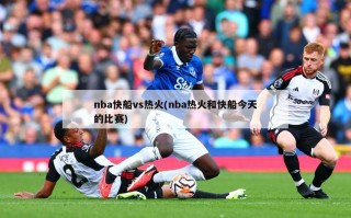 nba快船vs热火(nba热火和快船今天的比赛)