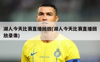 湖人今天比赛直播回放(湖人今天比赛直播回放录像)