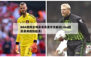NBA回放全场录像高清中文解说(nba回放录像回放超清)