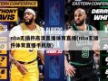 nba无插件高清直播体育直播(nba无插件体育直播手机版)