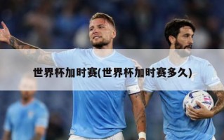世界杯加时赛(世界杯加时赛多久)