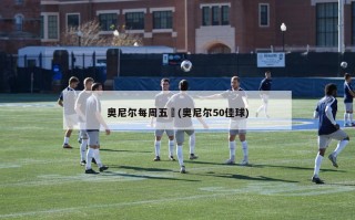 奥尼尔每周五囧(奥尼尔50佳球)