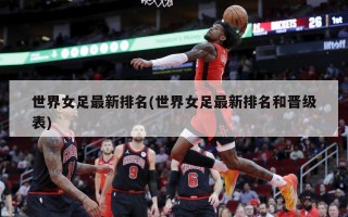 世界女足最新排名(世界女足最新排名和晋级表)
