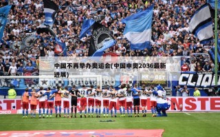 中国不再举办奥运会(中国申奥2036最新进展)